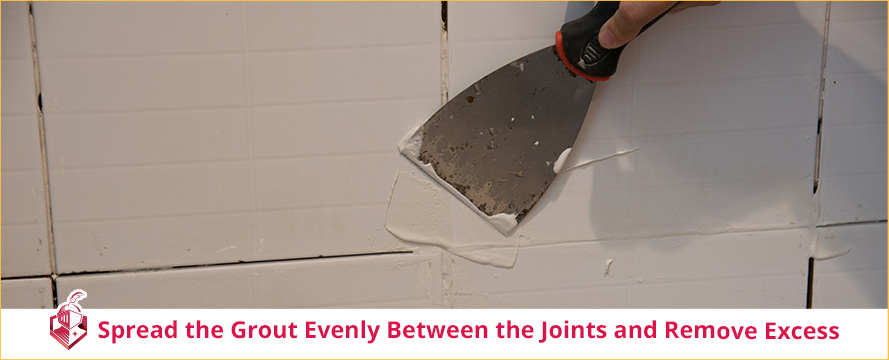 Spread the Grout Evenly Between the Joints and Remove Excess